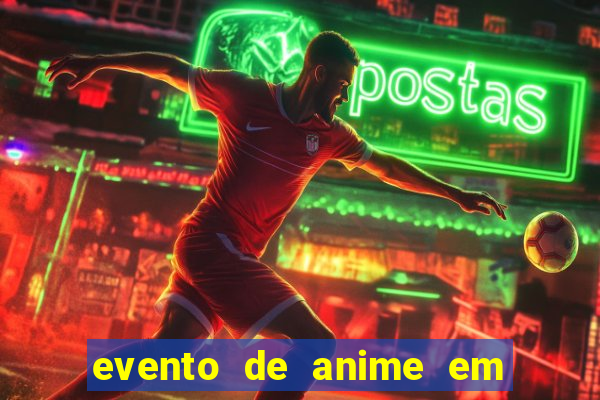 evento de anime em sp hoje